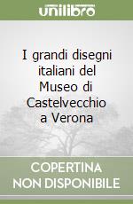 I grandi disegni italiani del Museo di Castelvecchio a Verona