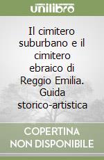 Il cimitero suburbano e il cimitero ebraico di Reggio Emilia. Guida storico-artistica libro