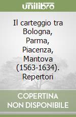 Il carteggio tra Bologna, Parma, Piacenza, Mantova (1563-1634). Repertori