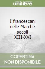 I francescani nelle Marche secoli XIII-XVI libro