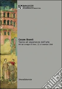 Cesare Brandi. Teoria ed esperienza dell'arte. Atti del Convegno (Siena, 12-14 novembre 1998) libro