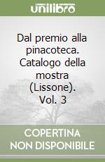 Dal premio alla pinacoteca. Catalogo della mostra (Lissone). Vol. 3 libro