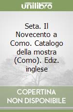 Seta. Il Novecento a Como. Catalogo della mostra (Como). Ediz. inglese libro