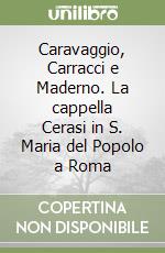 Caravaggio, Carracci e Maderno. La cappella Cerasi in S. Maria del Popolo a Roma libro