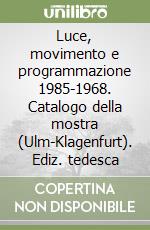 Luce, movimento e programmazione 1985-1968. Catalogo della mostra (Ulm-Klagenfurt). Ediz. tedesca libro