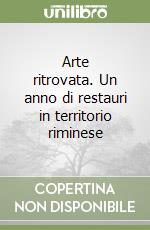 Arte ritrovata. Un anno di restauri in territorio riminese libro