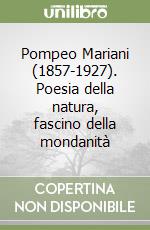 Pompeo Mariani (1857-1927). Poesia della natura, fascino della mondanità libro