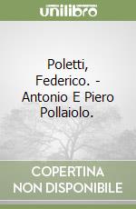 Poletti, Federico. - Antonio E Piero Pollaiolo. libro