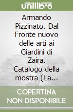 Armando Pizzinato. Dal Fronte nuovo delle arti ai Giardini di Zaira. Catalogo della mostra (La Spezia, 20 ottobre-25 novembre 2001) libro