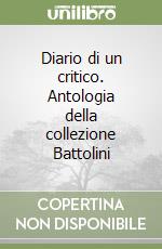 Diario di un critico. Antologia della collezione Battolini libro