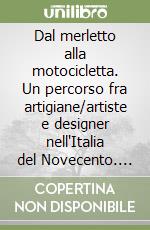 Dal merletto alla motocicletta. Un percorso fra artigiane/artiste e designer nell'Italia del Novecento. Catalogo della mostra (Ferrara, 3 marzo-5 maggio 2002) libro