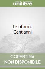 Lisoform. Cent'anni libro