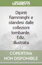 Dipinti fiamminghi e olandesi dalle collezioni lombarde. Ediz. illustrata libro