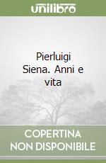 Pierluigi Siena. Anni e vita libro