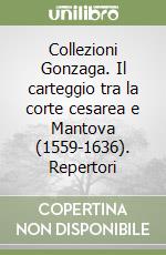 Collezioni Gonzaga. Il carteggio tra la corte cesarea e Mantova (1559-1636). Repertori libro