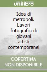 Idea di metropoli. Lavori fotografici di giovani artisti contemporanei libro