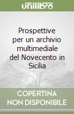 Prospettive per un archivio multimediale del Novecento in Sicilia libro