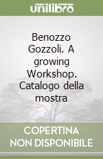 Benozzo Gozzoli. A growing Workshop. Catalogo della mostra libro