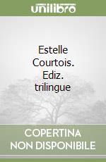 Estelle Courtois. Ediz. trilingue libro