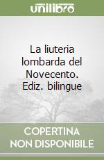 La liuteria lombarda del Novecento. Ediz. bilingue libro