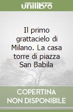 Il primo grattacielo di Milano. La casa torre di piazza San Babila libro