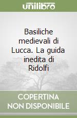 Basiliche medievali di Lucca. La guida inedita di Ridolfi libro