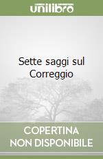 Sette saggi sul Correggio libro