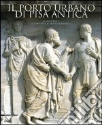 Il porto urbano di Pisa antica. La fase etrusca. Il contesto e il relitto ellenistico libro