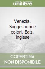 Venezia. Suggestioni e colori. Ediz. inglese libro