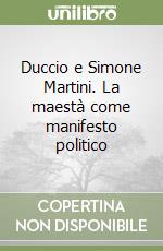 Duccio e Simone Martini. La maestà come manifesto politico libro