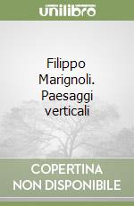 Filippo Marignoli. Paesaggi verticali libro