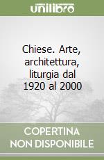 Chiese. Arte, architettura, liturgia dal 1920 al 2000 libro