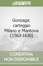 Gonzaga: carteggio Milano e Mantova (1563-1630) libro