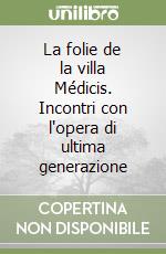 La folie de la villa Médicis. Incontri con l'opera di ultima generazione libro