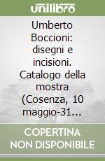 Umberto Boccioni: disegni e incisioni. Catalogo della mostra (Cosenza, 10 maggio-31 agosto 2003) libro