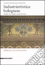 Industriartistica bolognese. Aemilia Ars: luoghi, materiali, fonti libro