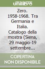 Zero. 1958-1968. Tra Germania e Italia. Catalogo della mostra (Siena, 29 maggio-19 settembre 2004) libro