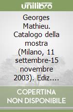 Georges Mathieu. Catalogo della mostra (Milano, 11 settembre-15 novembre 2003). Ediz. italiana e francese