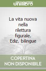 La vita nuova nella rilettura figurale. Ediz. bilingue libro