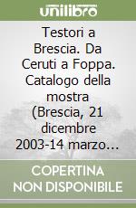 Testori a Brescia. Da Ceruti a Foppa. Catalogo della mostra (Brescia, 21 dicembre 2003-14 marzo 2004) libro