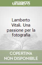 Lamberto Vitali. Una passione per la fotografia libro