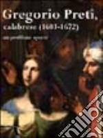 Gregorio Preti calabrese (1603-1672). Catalogo della mostra (Cosenza, 11 maggio-25 luglio 2004) libro