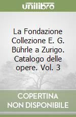 La Fondazione Collezione E. G. Bührle a Zurigo. Catalogo delle opere. Vol. 3 libro