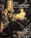 Il Correggio. La vita e le opere nelle fonti documentarie libro di Monducci Elio