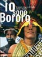 Io sono bororo. Un popolo nativo del Brasile tra riti e «futebol». Catalogo della mostra (Gemona, 9 ottobre 2004-23 gennaio 2005) libro