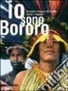 Io sono bororo. Un popolo nativo del Brasile tra riti e «futebol». Catalogo della mostra (Gemona, 9 ottobre 2004-23 gennaio 2005) libro