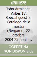 John Armleder. Voltes IV. Special guest 2. Catalogo della mostra (Bergamo, 22 ottobre 2004-25 aprile 2005)