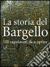 La storia del Bargello. 100 capolavori da scoprire libro
