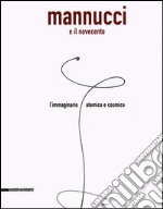 Mannucci e il Novecento. L'immaginario atomico e cosmico. Catalogo della mostra (Fabriano, 24 giugno-2 settembre 2005) libro