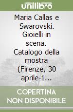 Maria Callas e Swarovski. Gioielli in scena. Catalogo della mostra (Firenze, 30 aprile-1 giugno 2005). Ediz. italiana e inglese libro